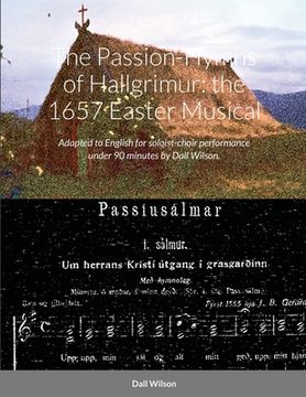 portada The Passion-Hymns of Hallgrimur: the 1657 Easter Musical: Adapted to English for soloist-choir performance under 90 minutes. (en Inglés)