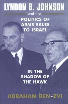 portada lyndon b. johnson and the politics of arms sales to israel: in the shadow of the hawk (en Inglés)