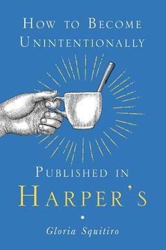 portada How to Become Unintentionally Published in Harper's (en Inglés)