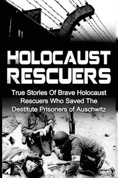 portada Holocaust Rescuers: True Stories Of Brave Holocaust Rescuers Who Saved The Destitute Prisoners Of Auschwitz (en Inglés)