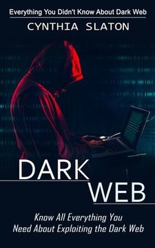 portada Dark Web: Everything You Didn't Know About Dark Web (Know All Everything You Need About Exploiting the Dark Web) (en Inglés)