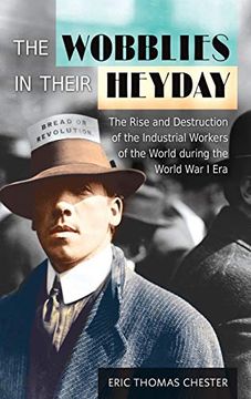 portada The Wobblies in Their Heyday: The Rise and Destruction of the Industrial Workers of the World During the World war i era (en Inglés)