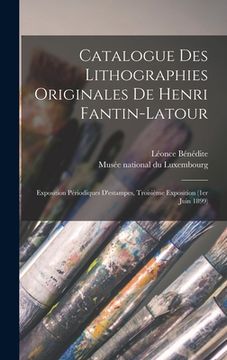 portada Catalogue des lithographies originales de Henri Fantin-Latour: Exposition périodiques d'estampes, troisième exposition (1er juin 1899)