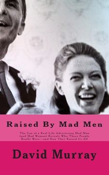portada Raised By Mad Men: The Son of a Real Life Advertising Mad Man (and Mad Woman) Reveals Who These People Really Were-and How They Raised Us (en Inglés)