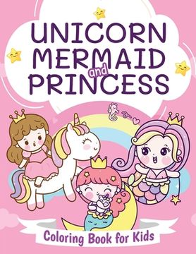 portada Unicorn, Mermaid and Princess Coloring Book for Kids: Beautiful Coloring Book for Boys and Girls Ages 4-8 