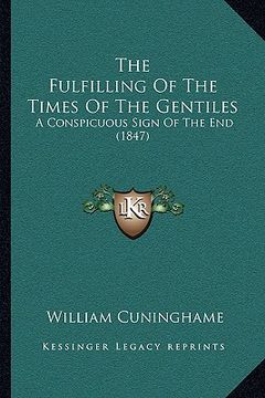 portada the fulfilling of the times of the gentiles: a conspicuous sign of the end (1847) (en Inglés)
