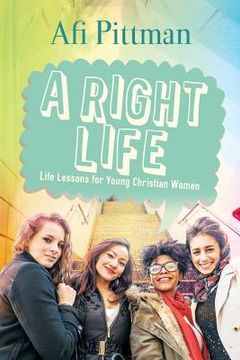 portada A Right Life: Life Lessons for Young Christian Women (en Inglés)
