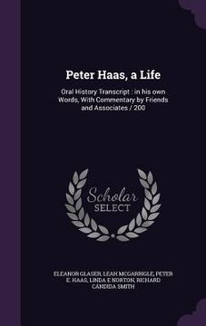 portada Peter Haas, a Life: Oral History Transcript: in his own Words, With Commentary by Friends and Associates / 200