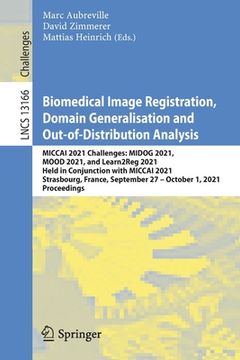 portada Biomedical Image Registration, Domain Generalisation and Out-Of-Distribution Analysis: Miccai 2021 Challenges: Midog 2021, Mood 2021, and Learn2reg 20 (en Inglés)