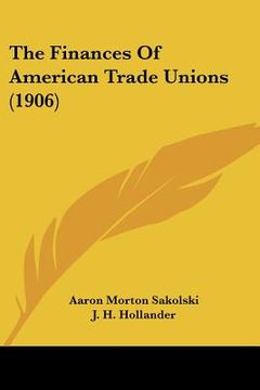portada the finances of american trade unions (1906) (en Inglés)