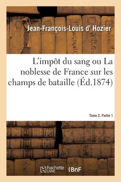 portada L'Impôt Du Sang Ou La Noblesse de France Sur Les Champs de Bataille- Tome 2. Partie 1 (en Francés)