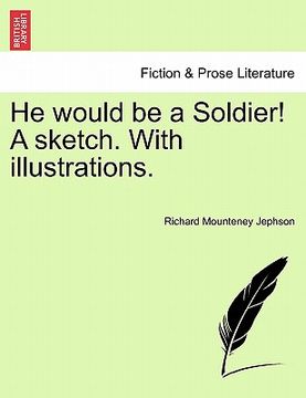 portada he would be a soldier! a sketch. with illustrations. (en Inglés)