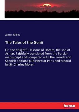 portada The Tales of the Genii: Or, the delightful lessons of Horam, the son of Asmar. Faithfully translated from the Persian manuscript and compared