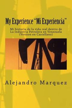 portada My Experience "Mi Experiencia": Mi historia de la vida real dentro de La Industria Petrolera en Venezuela