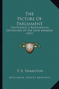 portada the picture of parliament: containing a biographical dictionary of the irish members (1831) (en Inglés)