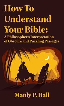 portada How To Understand Your Bible: A Philosopher's Interpretation of Obscure and Puzzling Passages: A Philosopher's Interpretation of Obscure and Puzzlin (en Inglés)