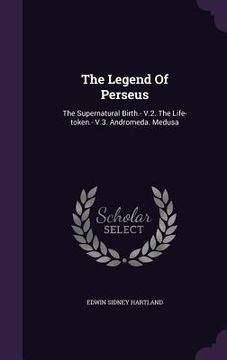 portada The Legend Of Perseus: The Supernatural Birth.- V.2. The Life-token.- V.3. Andromeda. Medusa