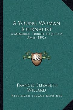 portada a young woman journalist: a memorial tribute to julia a. ames (1892) (in English)