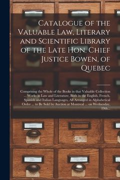 portada Catalogue of the Valuable Law, Literary and Scientific Library of the Late Hon. Chief Justice Bowen, of Quebec [microform]: Comprising the Whole of th (en Inglés)