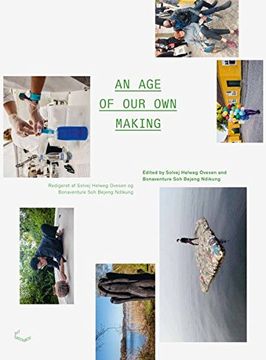 portada An age of our own Making. A Reader Reflecting on Three Topical Issues of our Time: Coloniality and Ecology, Immunity and Migration, as Well as Globalization and Citizenship = Publikationen Reflekterer Over tre Aktuelle Emner: Kolonialitet og Økologi, Immu