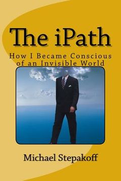 portada The iPath: How I Became Conscious of An Invisible World (en Inglés)