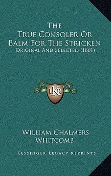 portada the true consoler or balm for the stricken: original and selected (1861) (in English)