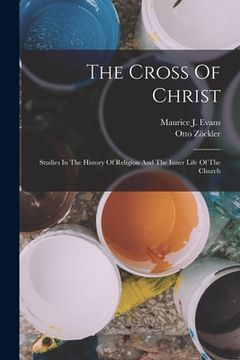 portada The Cross Of Christ: Studies In The History Of Religion And The Inner Life Of The Church (in English)