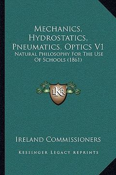portada mechanics, hydrostatics, pneumatics, optics v1: natural philosophy for the use of schools (1861) (en Inglés)