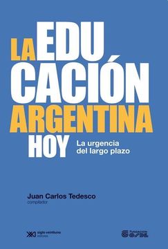 portada Educacion Argentina hoy la Urgencia del Largo Plazo (in Spanish)