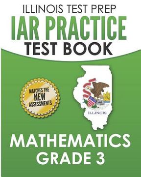 portada ILLINOIS TEST PREP IAR Practice Test Book Mathematics Grade 3: Preparation for the Illinois Assessment of Readiness Mathematics Tests (en Inglés)