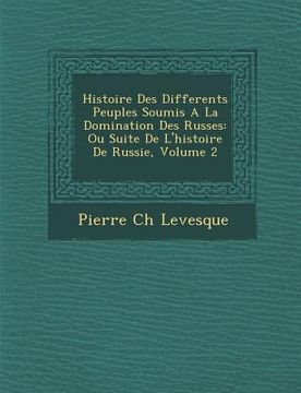 portada Histoire Des Differents Peuples Soumis A La Domination Des Russes: Ou Suite De L'histoire De Russie, Volume 2 (en Francés)
