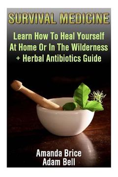 portada Survival Medicine: Learn How To Heal Yourself At Home Or In The Wilderness + Herbal Antibiotics Guide: (Prepper's Guide, Survival Guide, (in English)