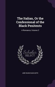 portada The Italian, Or the Confessional of the Black Penitents: A Romance, Volume 2 (en Inglés)