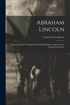 portada Abraham Lincoln: a List of Lincoln's Writings and Works Relating to Lincoln in the Lowell City Library (en Inglés)