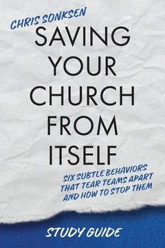 portada Saving Your Church From Itself - Study Guide: Six Subtle Behaviors That Tear Teams Apart and How To Stop Them (en Inglés)