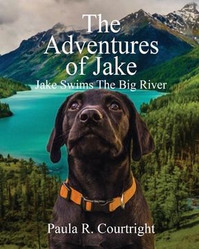 portada The Adventure of Jake, the Labrador Retriever: Jake Swims the Big River (in English)
