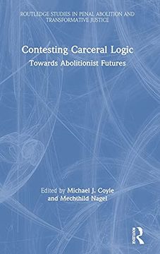 portada Contesting Carceral Logic: Towards Abolitionist Futures (Routledge Studies in Penal Abolition and Transformative Justice) 