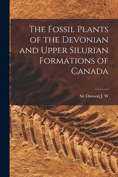 portada The Fossil Plants of the Devonian and Upper Silurian Formations of Canada (in English)