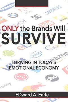 portada Only the Brands Will Survive: Succeeding at Business in Today's Emotional Economy (en Inglés)
