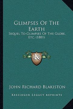 portada glimpses of the earth: sequel to glimpses of the globe, etc. (1881) (in English)