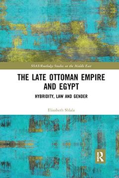 portada The Late Ottoman Empire and Egypt: Hybridity, law and Gender (Soas (en Inglés)