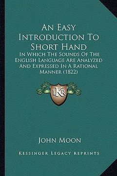 portada an easy introduction to short hand: in which the sounds of the english language are analyzed and expressed in a rational manner (1822) (en Inglés)