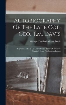 portada Autobiography Of The Late Col. Geo. T.m. Davis: Captain And Aid-de-camp Scott's Army Of Invasion (mexico), From Posthumous Papers