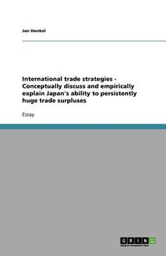 portada international trade strategies - conceptually discuss and empirically explain japan's ability to persistently huge trade surpluses (in English)