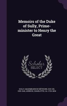 portada Memoirs of the Duke of Sully, Prime-minister to Henry the Great (en Inglés)