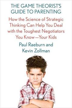 portada The Game Theorist's Guide to Parenting: How the Science of Strategic Thinking Can Help You Deal with the Toughest Negotiators You Know -- Your Kids