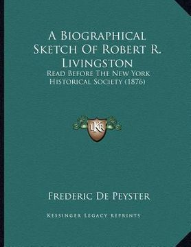 portada a biographical sketch of robert r. livingston: read before the new york historical society (1876) (en Inglés)