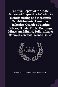 portada Annual Report of the State Bureau of Inspection Relating to Manufacturing and Mercantile Establishments, Laundries, Bakeries, Quarries, Printing Offic (in English)