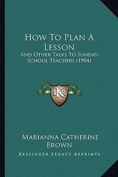 portada how to plan a lesson: and other talks to sunday-school teachers (1904) (en Inglés)