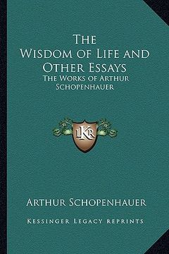 portada the wisdom of life and other essays: the works of arthur schopenhauer
